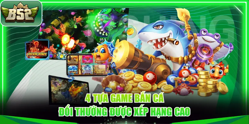 4 tựa game bắn cá đổi thưởng được xếp hạng cao