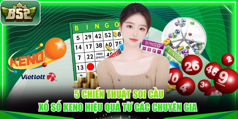 5 chiến thuật soi cầu xổ số Keno hiệu quả từ các chuyên gia 