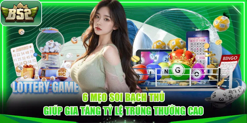 6 mẹo soi bạch thủ giúp gia tăng tỷ lệ trúng thưởng cao