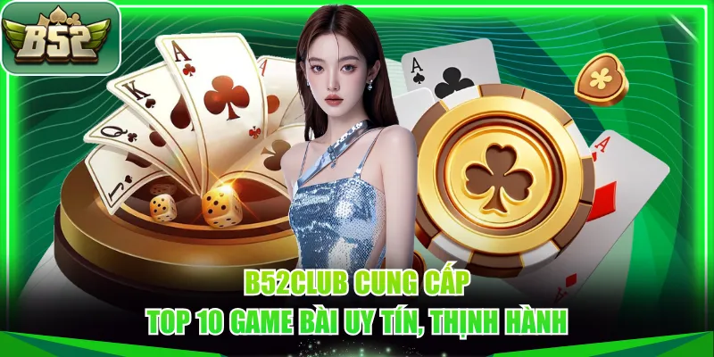 B52CLUB cung cấp top 10 game bài uy tín, thịnh hành