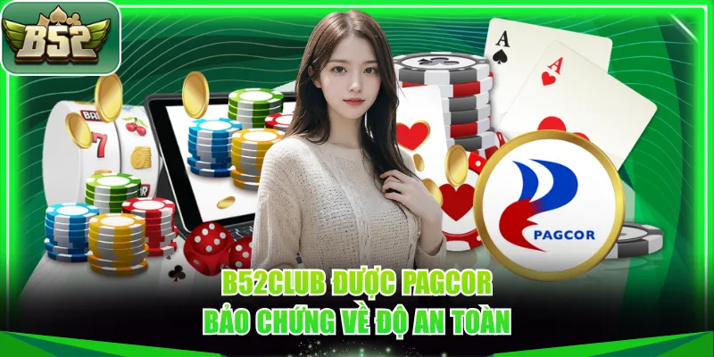 B52CLUB được PAGCOR bảo chứng về độ an toàn