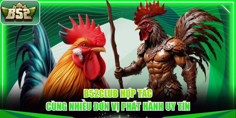 B52CLUB hợp tác cùng nhiều đơn vị phát hành uy tín
