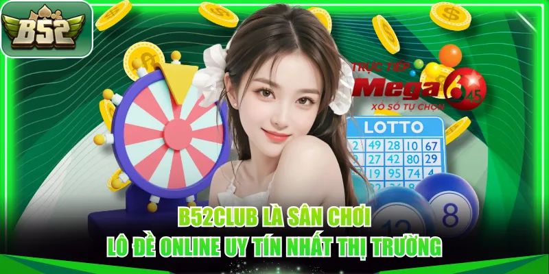 B52CLUB là sân chơi lô đề online uy tín nhất thị trường