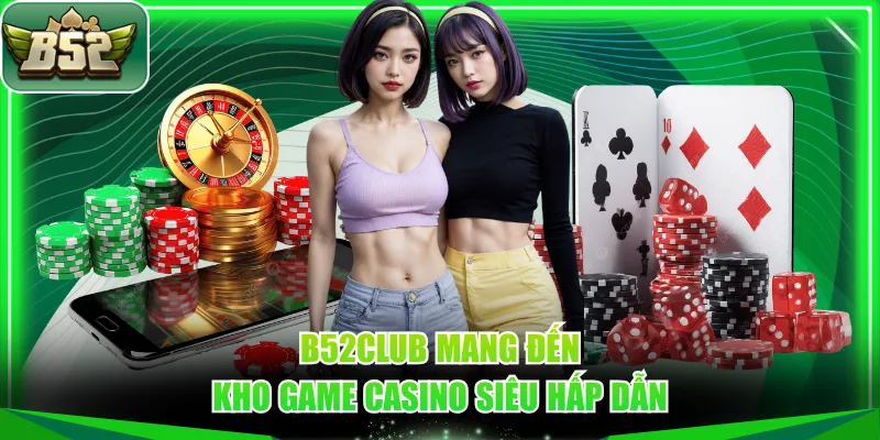 B52CLUB mang đến kho game casino siêu hấp dẫn