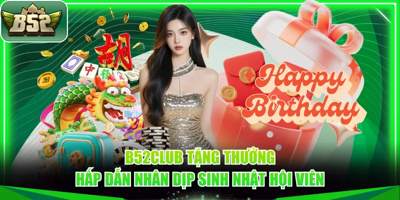 B52CLUB tặng thưởng hấp dẫn nhân dịp sinh nhật hội viên