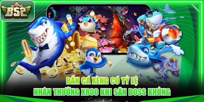 Bắn Cá Xèng có tỷ lệ nhân thưởng X800 khi săn boss khủng