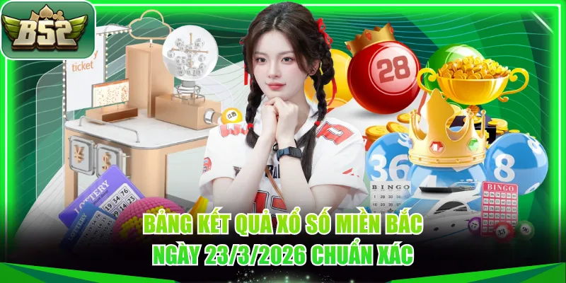 Bảng kết quả xổ số miền Bắc ngày 23/3/2026 chuẩn xác