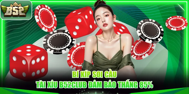 Bí kíp soi cầu Tài Xỉu B52CLUB đảm bảo thắng 85%