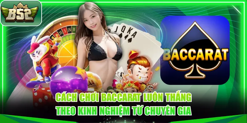 Cách chơi Baccarat luôn thắng theo kinh nghiệm từ chuyên gia
