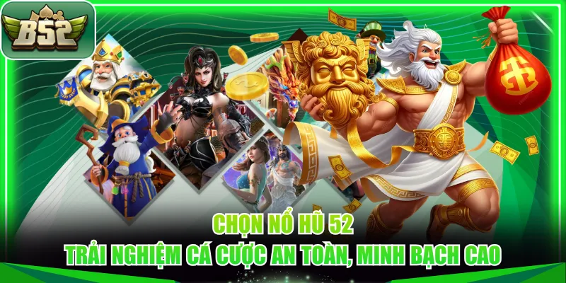 Chọn Nổ Hũ 52 trải nghiệm cá cược an toàn, minh bạch cao