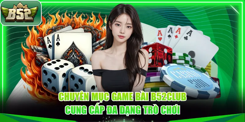 Chuyên mục game bài B52CLUB cung cấp đa dạng trò chơi