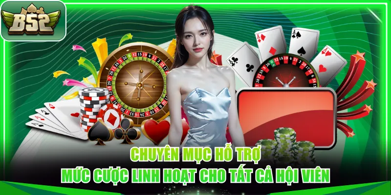 Chuyên mục hỗ trợ mức cược linh hoạt cho tất cả hội viên