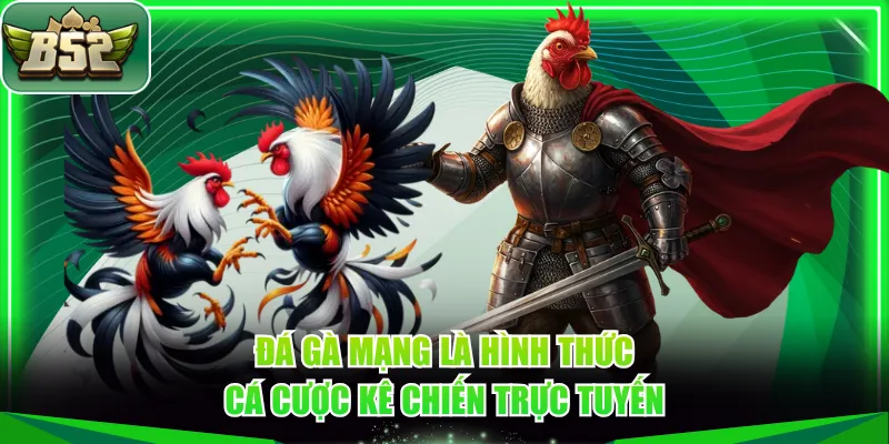 Đá gà mạng là hình thức cá cược kê chiến trực tuyến