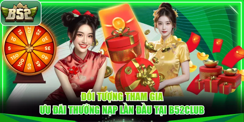 Đối tượng tham gia ưu đãi thưởng nạp lần đầu tại B52CLUB