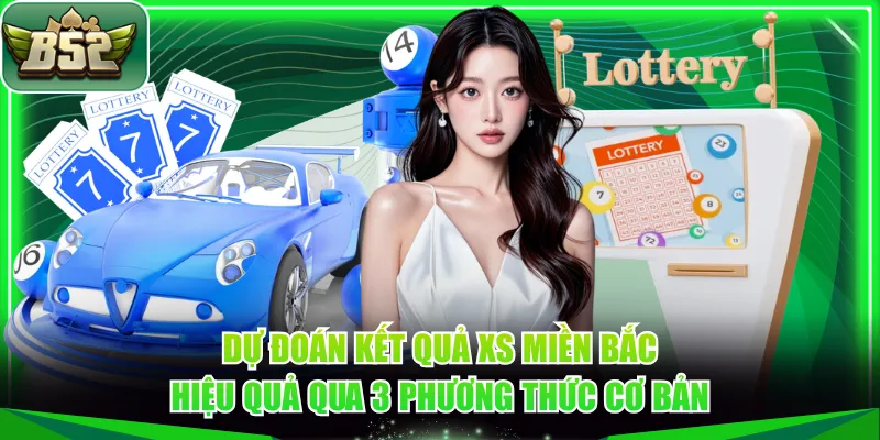 Dự đoán kết quả xs miền Bắc hiệu quả qua 3 phương thức cơ bản