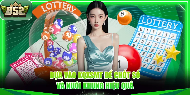 Dựa vào KQXSMT để chốt số và nuôi khung hiệu quả