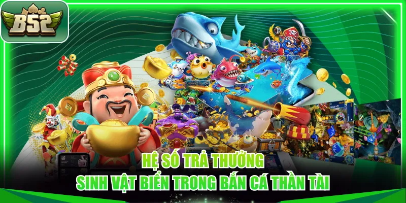 Hệ số trả thưởng sinh vật biển trong bắn cá Thần Tài