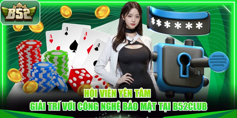 Hội viên yên tâm giải trí với công nghệ bảo mật tại B52CLUB