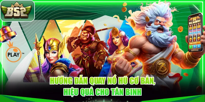 Hướng dẫn quay nổ hũ cơ bản, hiệu quả cho tân binh