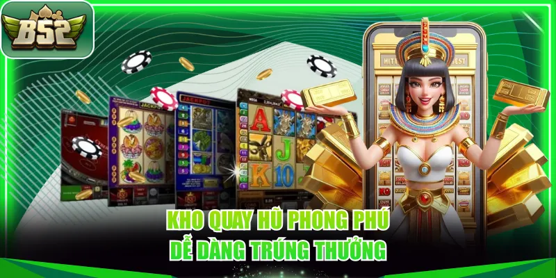 Kho quay hũ phong phú dễ dàng trúng thưởng