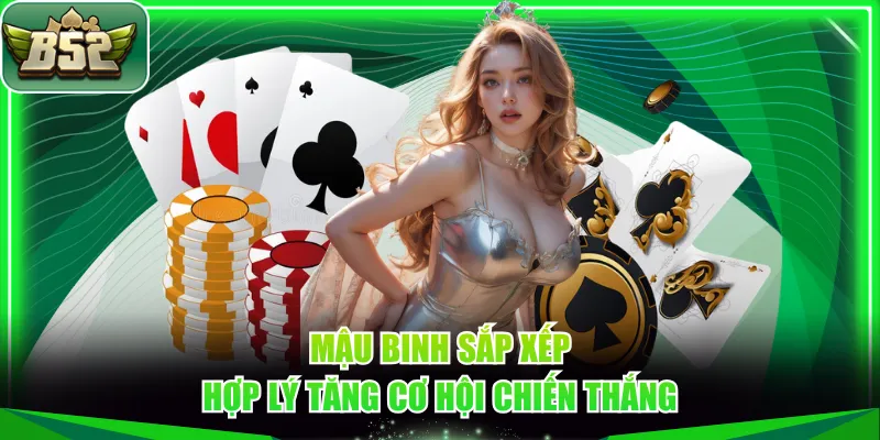 Mậu Binh sắp xếp hợp lý tăng cơ hội chiến thắng