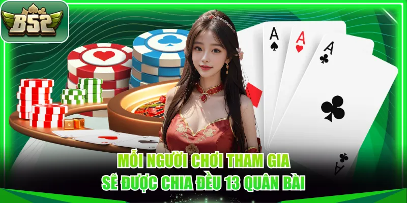 Mỗi người chơi tham gia sẽ được chia đều 13 quân bài