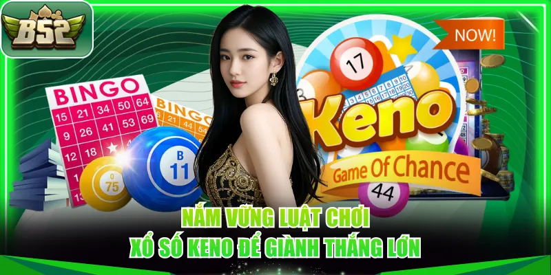Nắm vững luật chơi xổ số Keno để giành thắng lớn