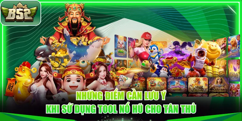 Những điểm cần lưu ý khi sử dụng tool nổ hũ cho tân thủ