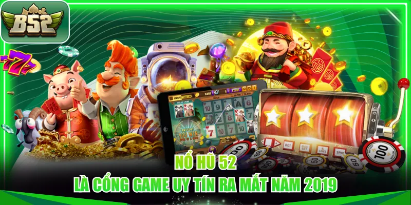 Nổ Hũ 52 là cổng game uy tín ra mắt năm 2019