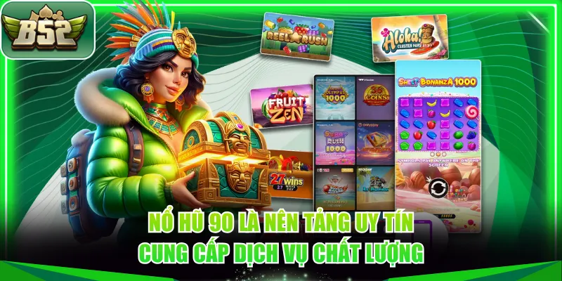Nổ Hũ 90 là nền tảng uy tín, cung cấp dịch vụ chất lượng