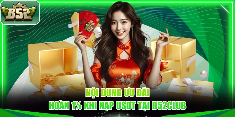 Nội dung ưu đãi hoàn 1% khi nạp USDT tại B52CLUB