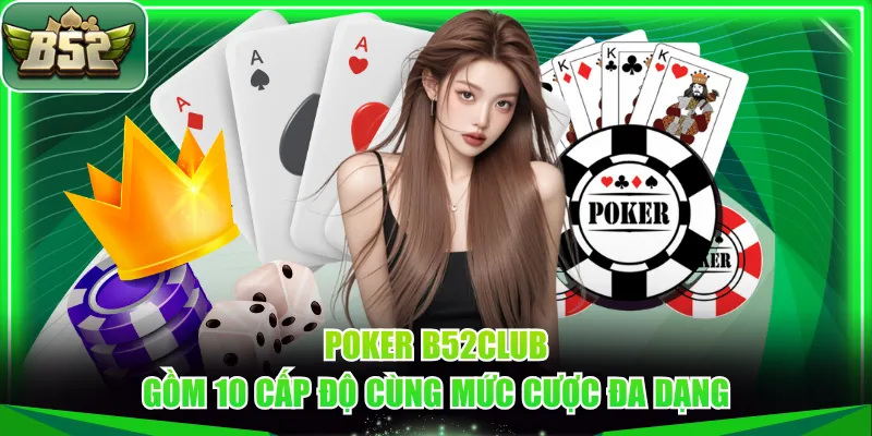 Poker B52CLUB gồm 10 cấp độ cùng mức cược đa dạng