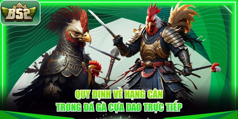 Quy định về hạng cân trong đá gà cựa dao trực tiếp