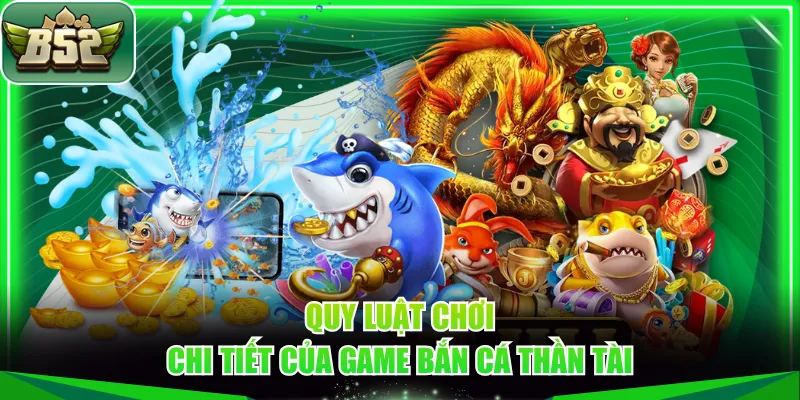Quy luật chơi chi tiết của game bắn cá Thần Tài