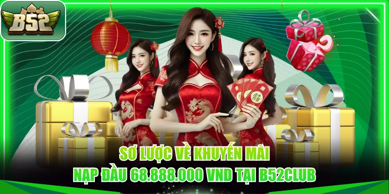 Sơ lược về khuyến mãi nạp đầu 68.888.000 VND tại B52CLUB