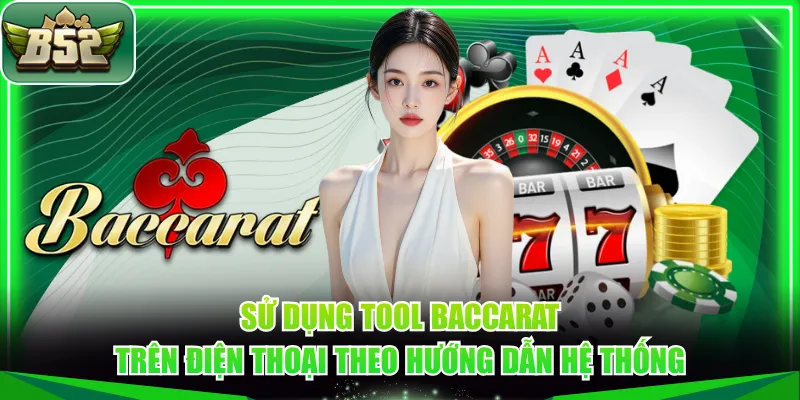 Sử dụng tool Baccarat trên điện thoại theo hướng dẫn hệ thống