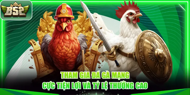 Tham gia đá gà mạng cực tiện lợi và tỷ lệ thưởng cao