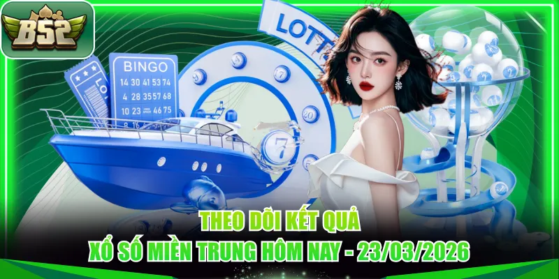 Theo dõi kết quả xổ số miền Trung hôm nay - 23/03/2026