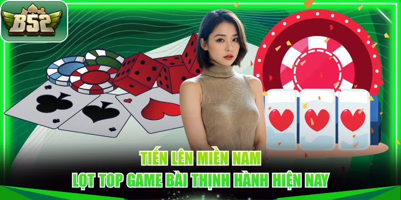 Tiến lên miền Nam lọt top game bài thịnh hành hiện nay