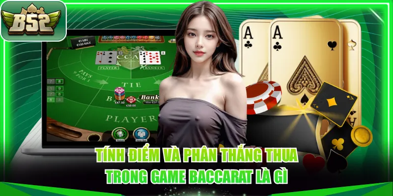 Tính điểm và phân thắng thua trong game Baccarat là gì