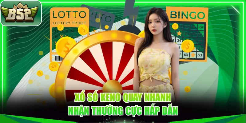 Xổ số Keno quay nhanh nhận thưởng cực hấp dẫn