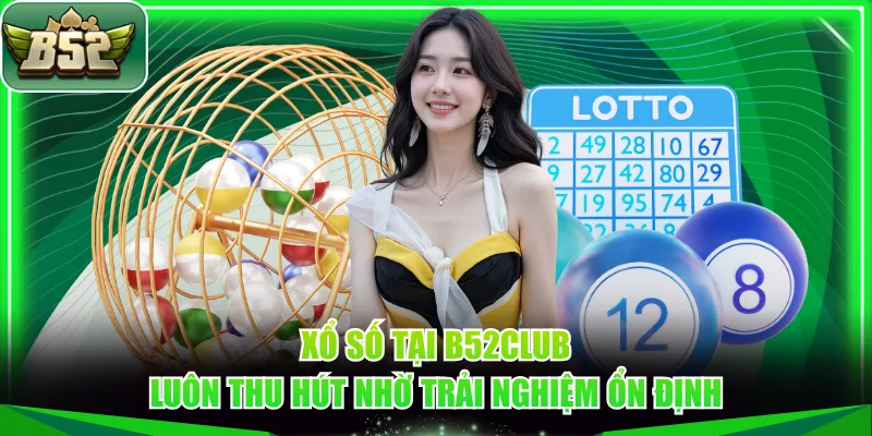 Xổ số tại B52CLUB luôn thu hút nhờ trải nghiệm ổn định